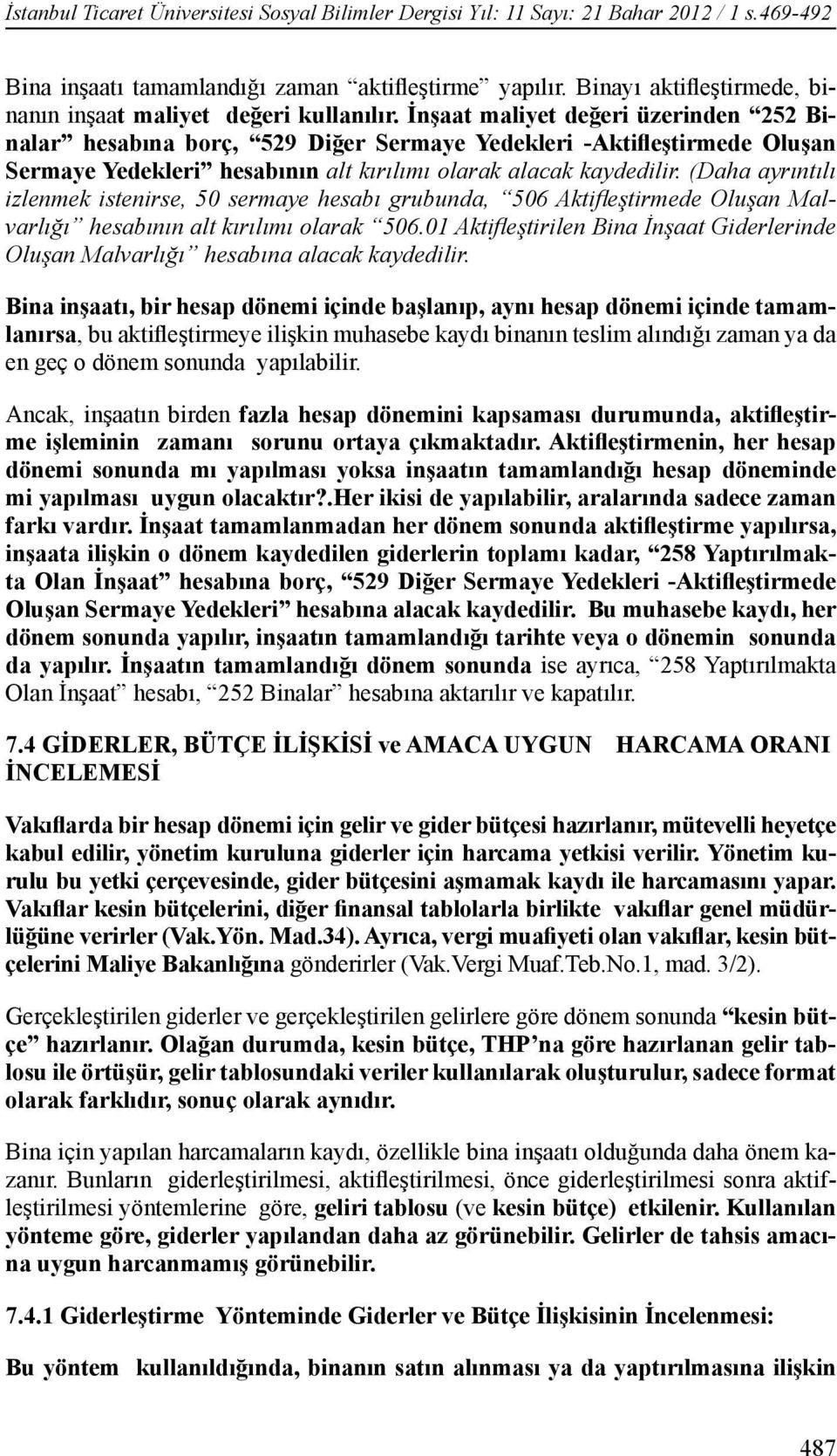 İnşaat maliyet değeri üzerinden 252 Binalar hesabına borç, 529 Diğer Sermaye Yedekleri -Aktifleştirmede Oluşan Sermaye Yedekleri hesabının alt kırılımı olarak alacak kaydedilir.