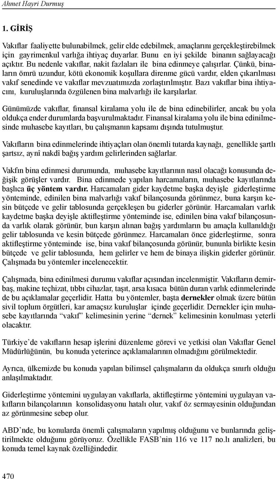 Çünkü, binaların ömrü uzundur, kötü ekonomik koşullara direnme gücü vardır, elden çıkarılması vakıf senedinde ve vakıflar mevzuatımızda zorlaştırılmıştır.