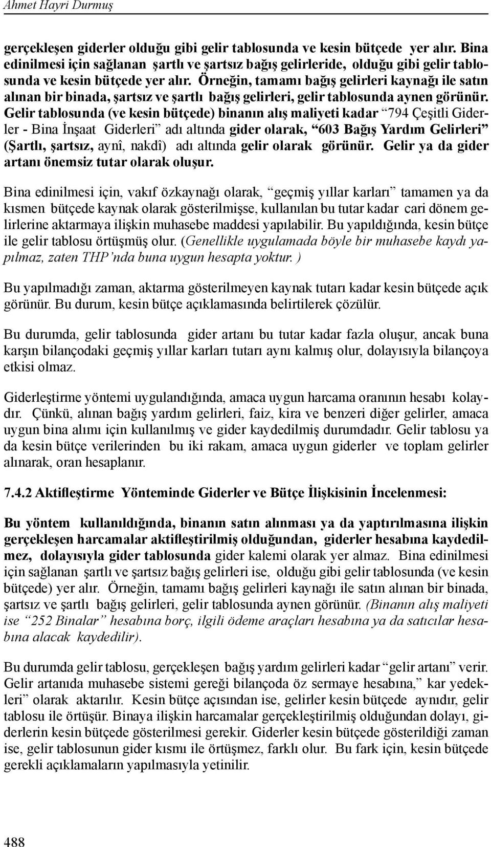 Örneğin, tamamı bağış gelirleri kaynağı ile satın alınan bir binada, şartsız ve şartlı bağış gelirleri, gelir tablosunda aynen görünür.