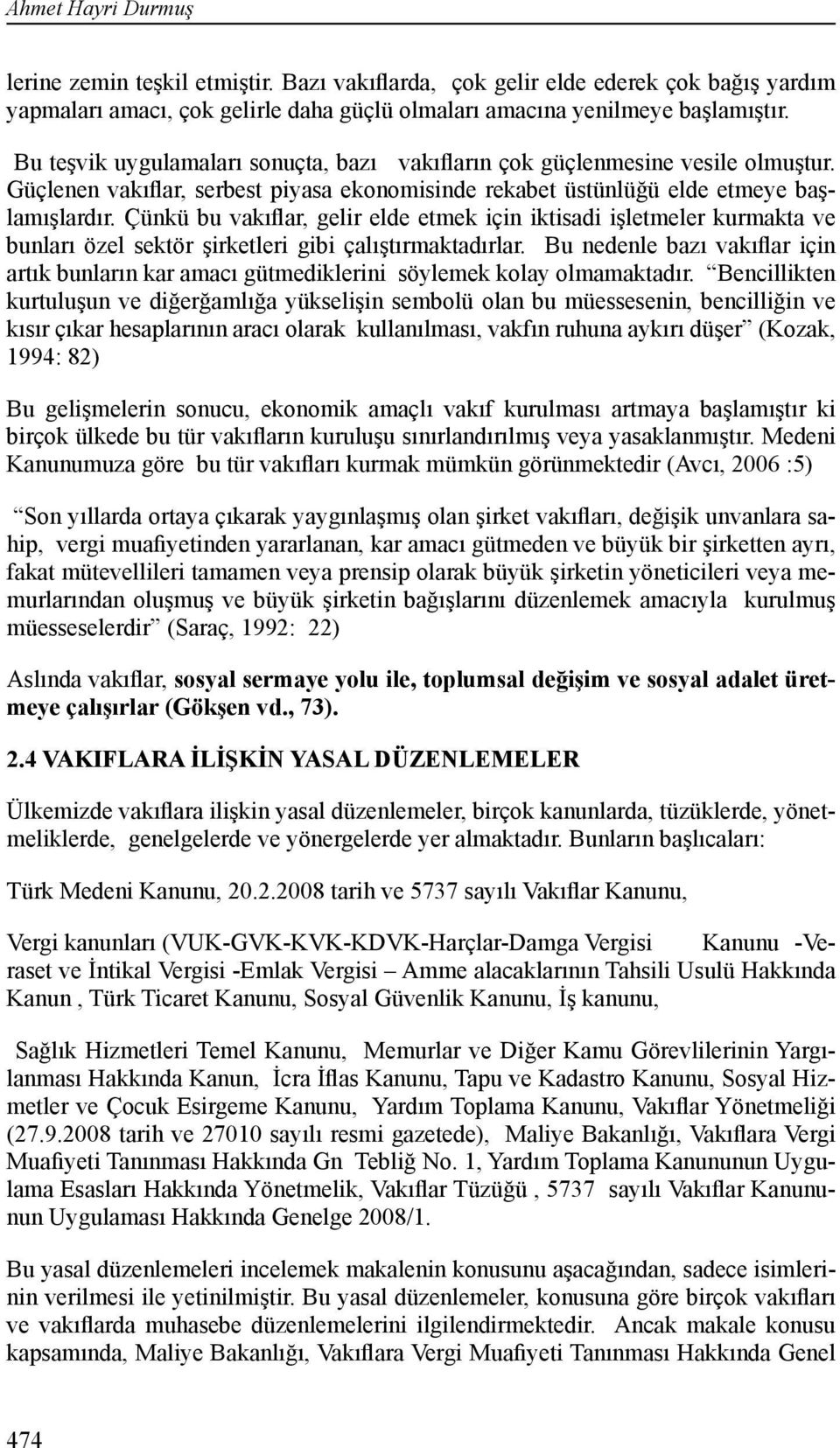 Çünkü bu vakıflar, gelir elde etmek için iktisadi işletmeler kurmakta ve bunları özel sektör şirketleri gibi çalıştırmaktadırlar.