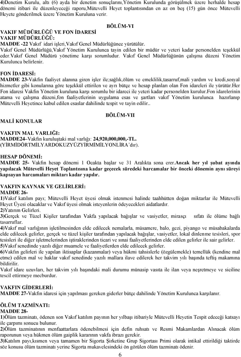 Vakıf Genel Müdürlüğü,Vakıf Yönetim Kurulunca tayin edilen bir müdür ve yeteri kadar personelden teşekkül eder.vakıf Genel Müdürü yönetime karşı sorumludur.