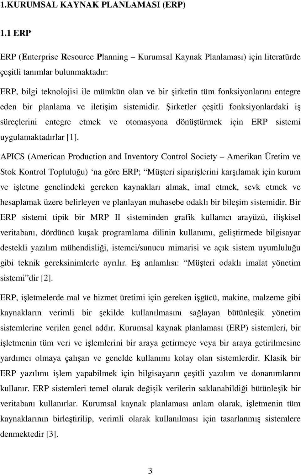 eden bir planlama ve iletişim sistemidir. Şirketler çeşitli fonksiyonlardaki iş süreçlerini entegre etmek ve otomasyona dönüştürmek için ERP sistemi uygulamaktadırlar [1].