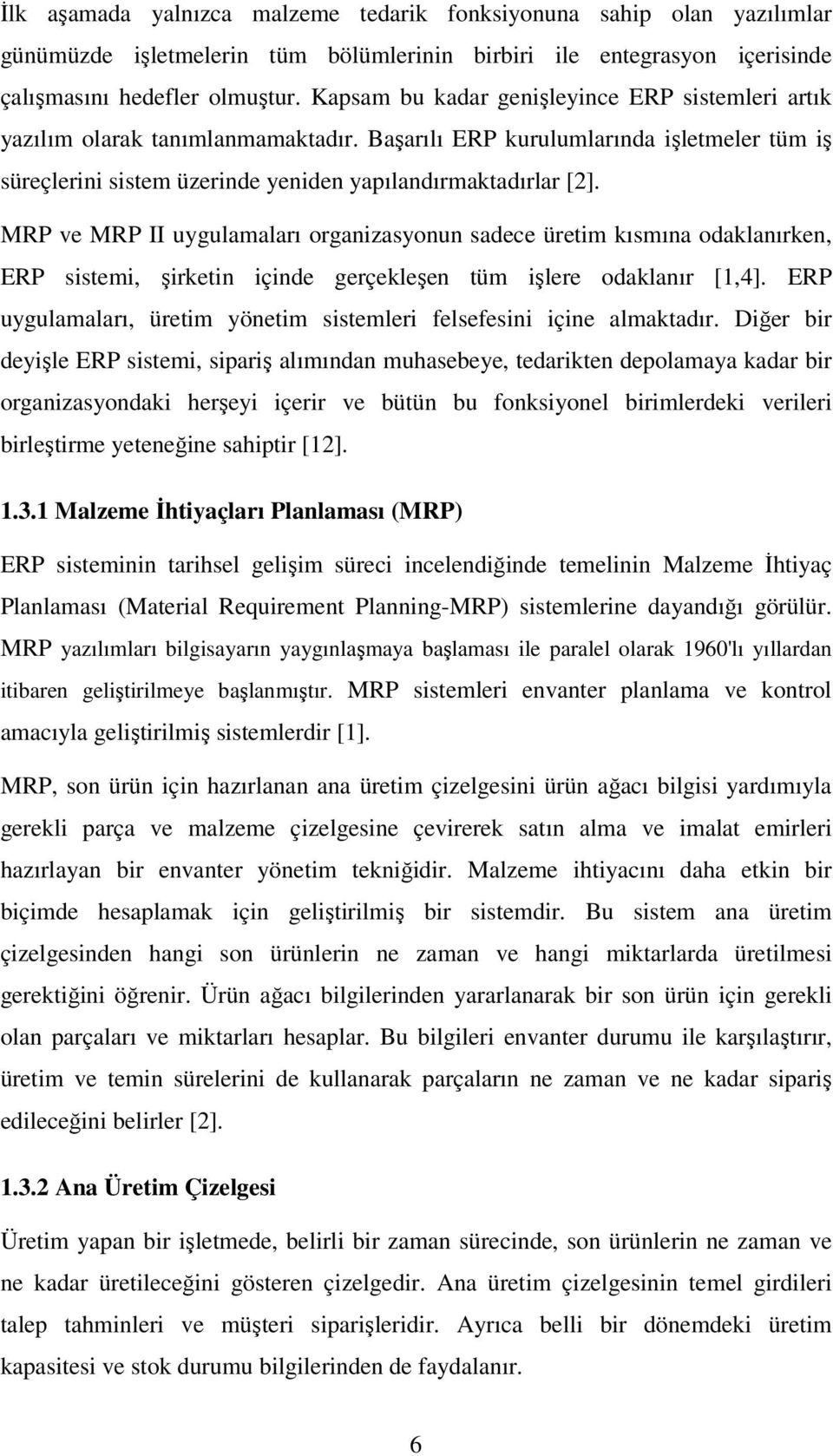 MRP ve MRP II uygulamaları organizasyonun sadece üretim kısmına odaklanırken, ERP sistemi, şirketin içinde gerçekleşen tüm işlere odaklanır [1,4].