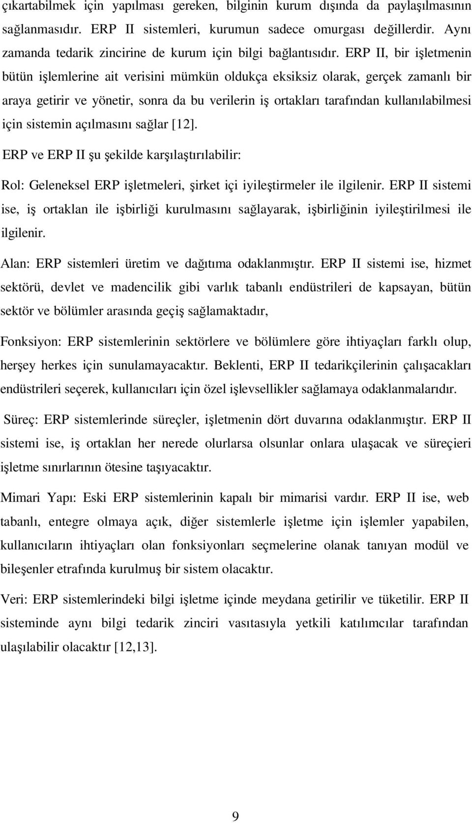 ERP II, bir işletmenin bütün işlemlerine ait verisini mümkün oldukça eksiksiz olarak, gerçek zamanlı bir araya getirir ve yönetir, sonra da bu verilerin iş ortakları tarafından kullanılabilmesi için