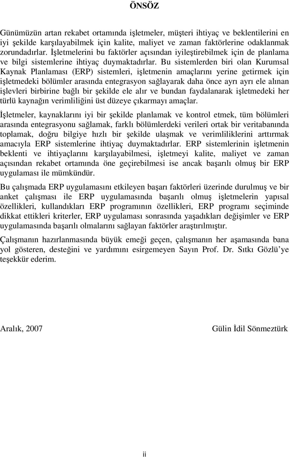 Bu sistemlerden biri olan Kurumsal Kaynak Planlaması (ERP) sistemleri, işletmenin amaçlarını yerine getirmek için işletmedeki bölümler arasında entegrasyon sağlayarak daha önce ayrı ayrı ele alınan