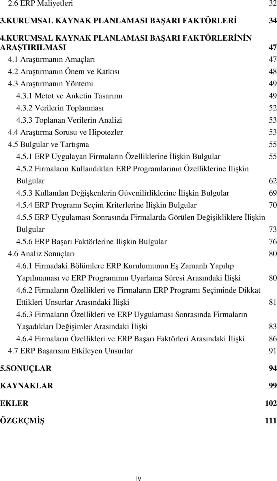 4 Araştırma Sorusu ve Hipotezler 53 4.5 Bulgular ve Tartışma 55 4.5.1 ERP Uygulayan Firmaların Özelliklerine İlişkin Bulgular 55 4.5.2 Firmaların Kullandıkları ERP Programlarının Özelliklerine İlişkin Bulgular 62 4.