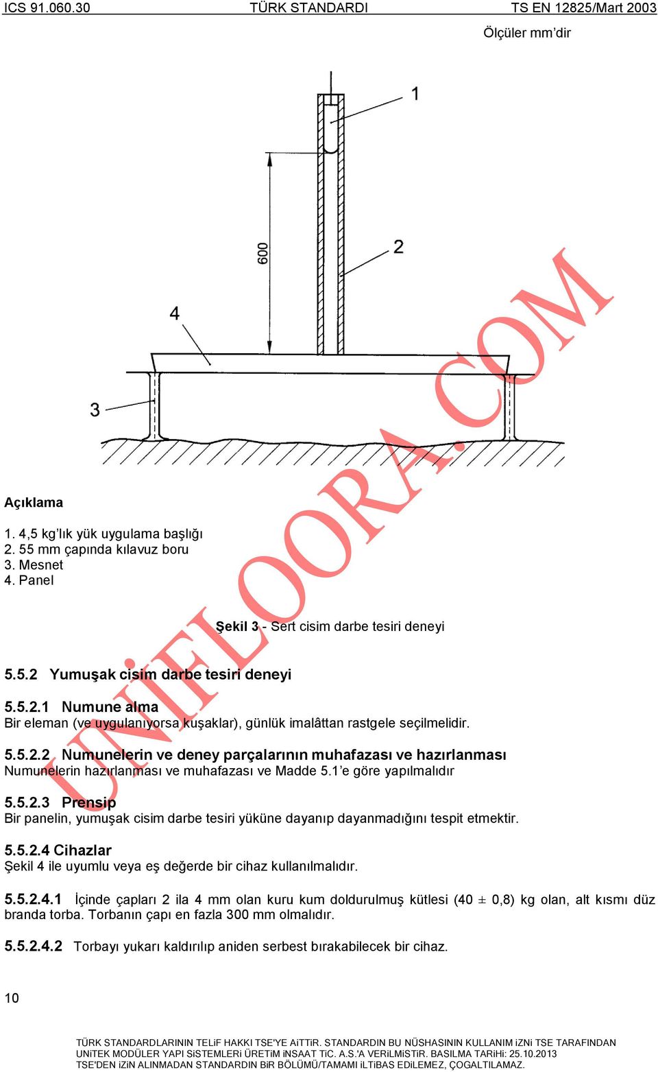 5.5.2.4 Cihazlar Şekil 4 ile uyumlu veya eş değerde bir cihaz kullanılmalıdır. 5.5.2.4.1 İçinde çapları 2 ila 4 mm olan kuru kum doldurulmuş kütlesi (40 ± 0,8) kg olan, alt kısmı düz branda torba.