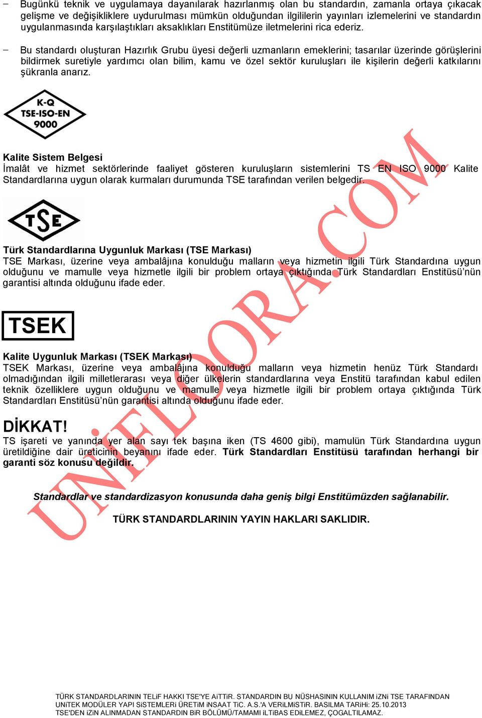 Bu standardı oluşturan Hazırlık Grubu üyesi değerli uzmanların emeklerini; tasarılar üzerinde görüşlerini bildirmek suretiyle yardımcı olan bilim, kamu ve özel sektör kuruluşları ile kişilerin