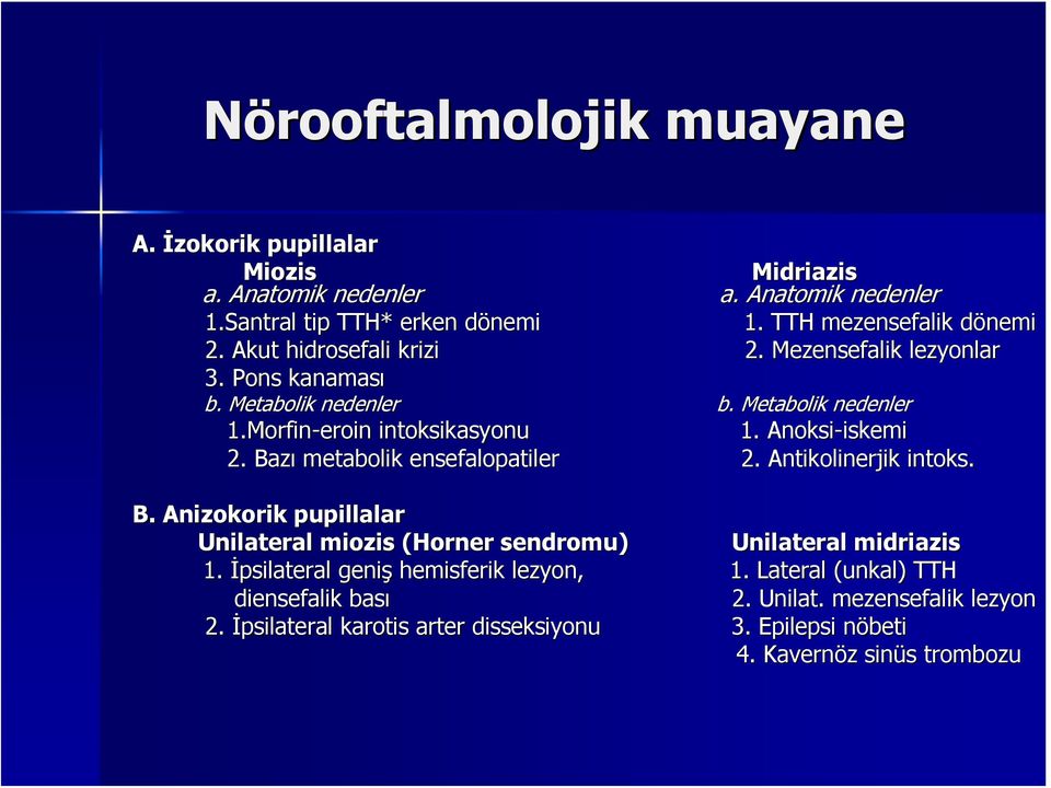 Bazı metabolik ensefalopatiler 2. Antikolinerjik intoks. B. Anizokorik pupillalar Unilateral miozis (Horner sendromu) Unilateral midriazis 1.