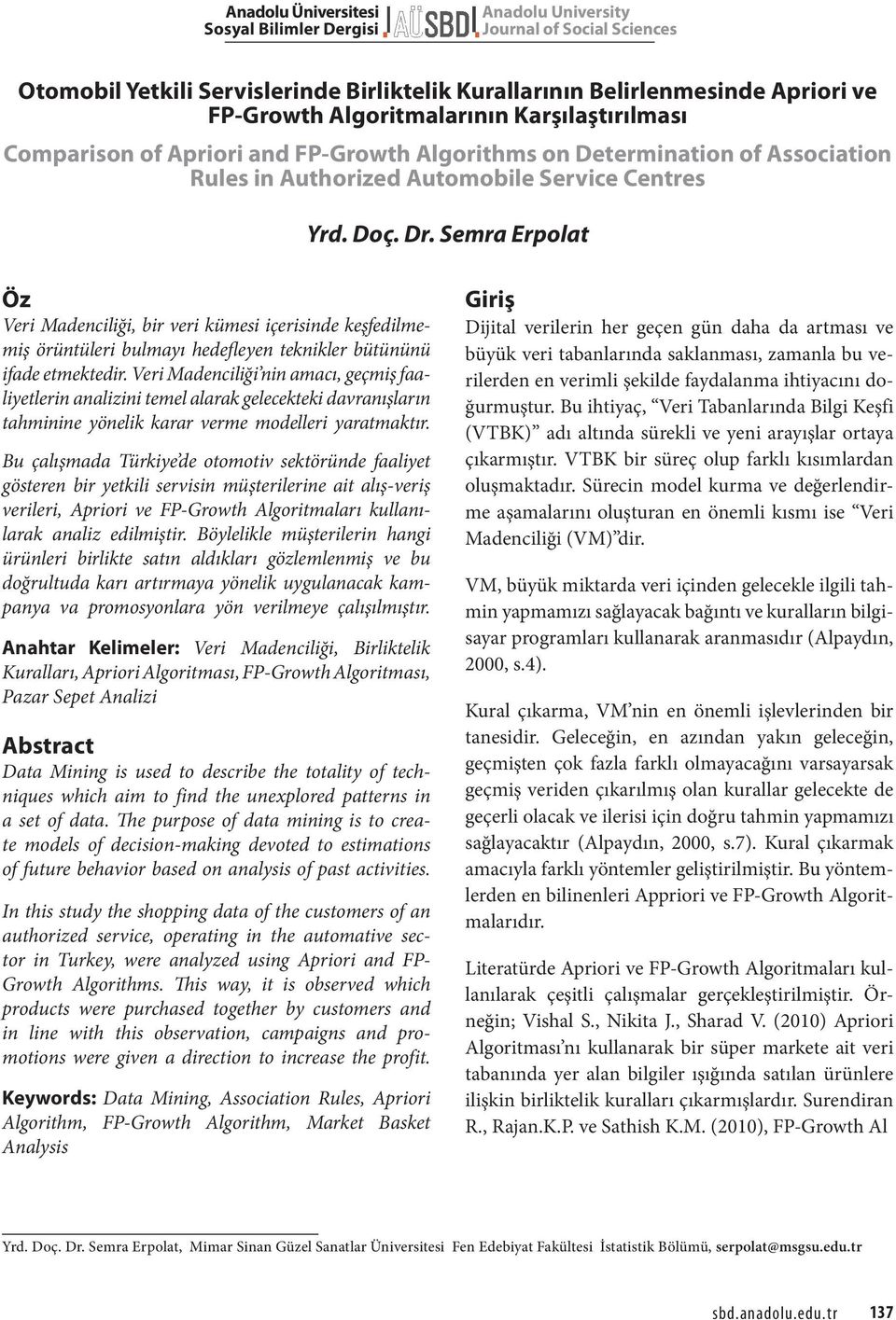 Semra Erpolat Öz Veri Madenciliği, bir veri kümesi içerisinde keşfedilmemiş örüntüleri bulmayı hedefleyen teknikler bütününü ifade etmektedir.