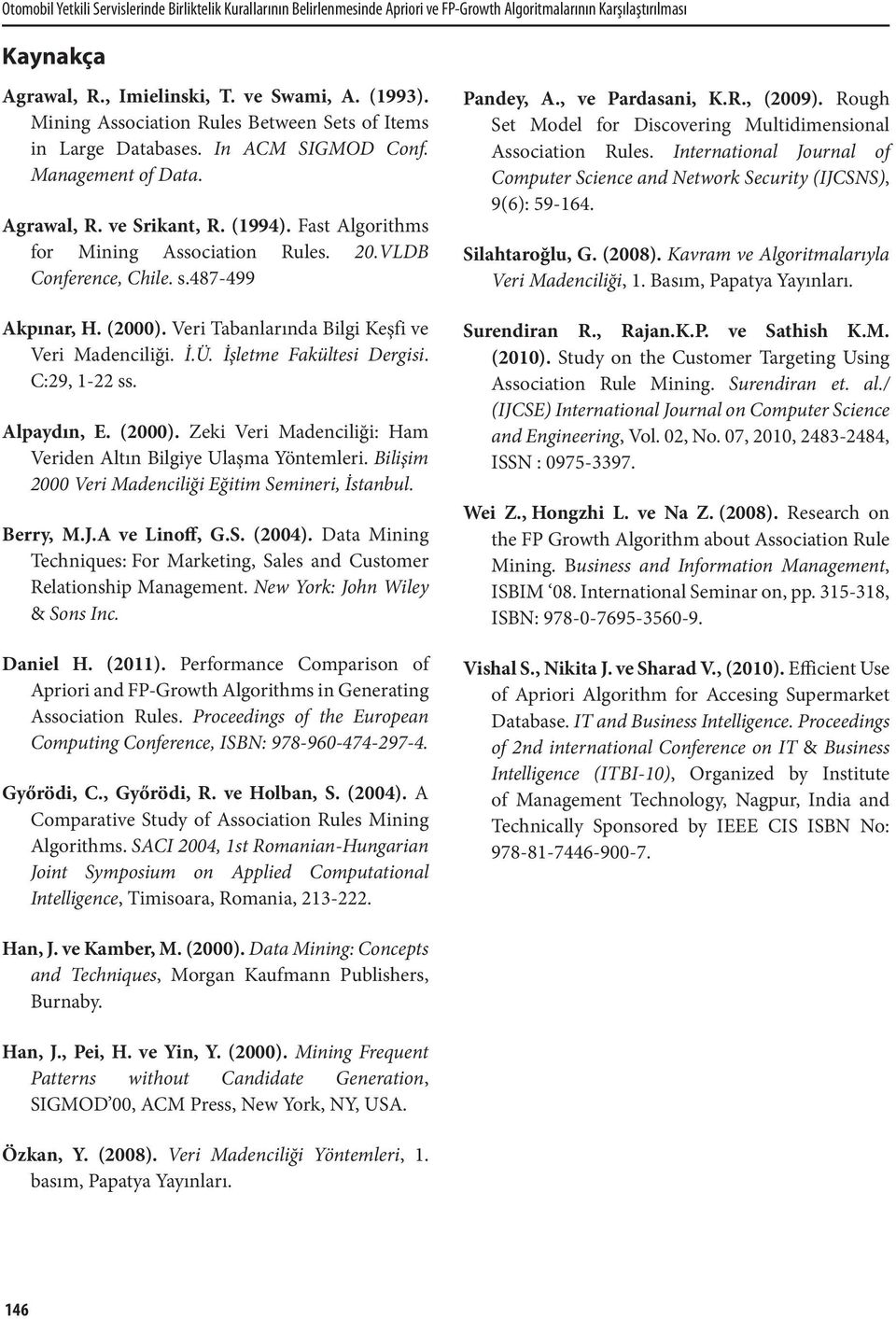 VLDB Conference, Chile. s.487-499 Akpınar, H. (2000). Veri Tabanlarında Bilgi Keşfi ve Veri Madenciliği. İ.Ü. İşletme Fakültesi Dergisi. C:29, 1-22 ss. Alpaydın, E. (2000). Zeki Veri Madenciliği: Ham Veriden Altın Bilgiye Ulaşma Yöntemleri.