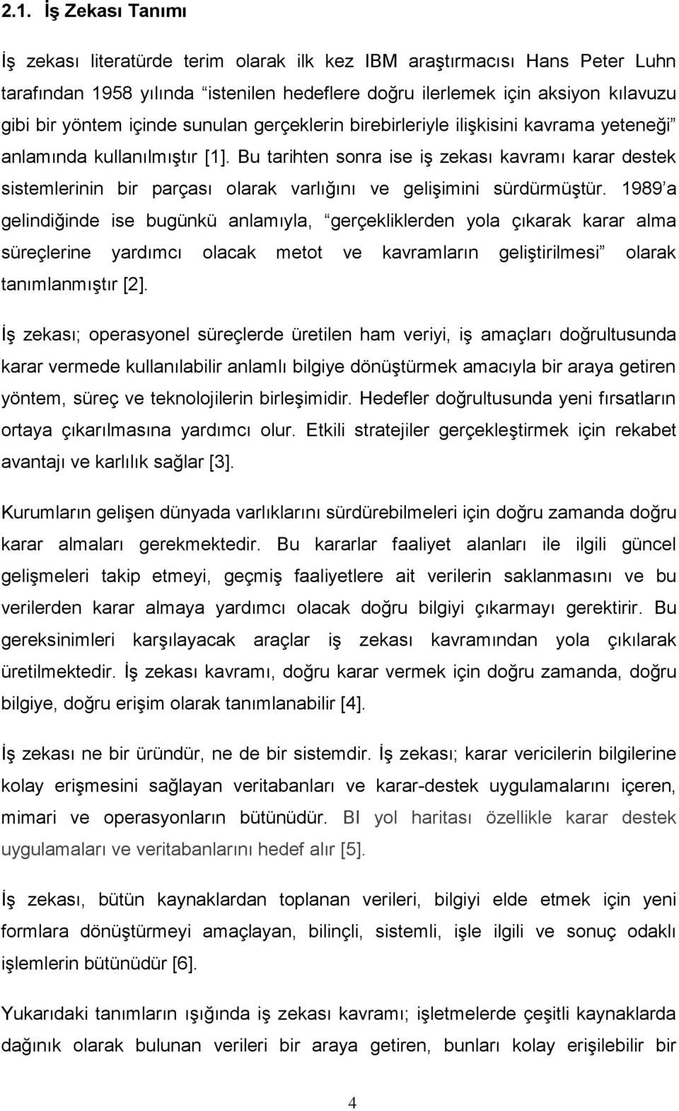 Bu tarihten sonra ise iş zekası kavramı karar destek sistemlerinin bir parçası olarak varlığını ve gelişimini sürdürmüştür.