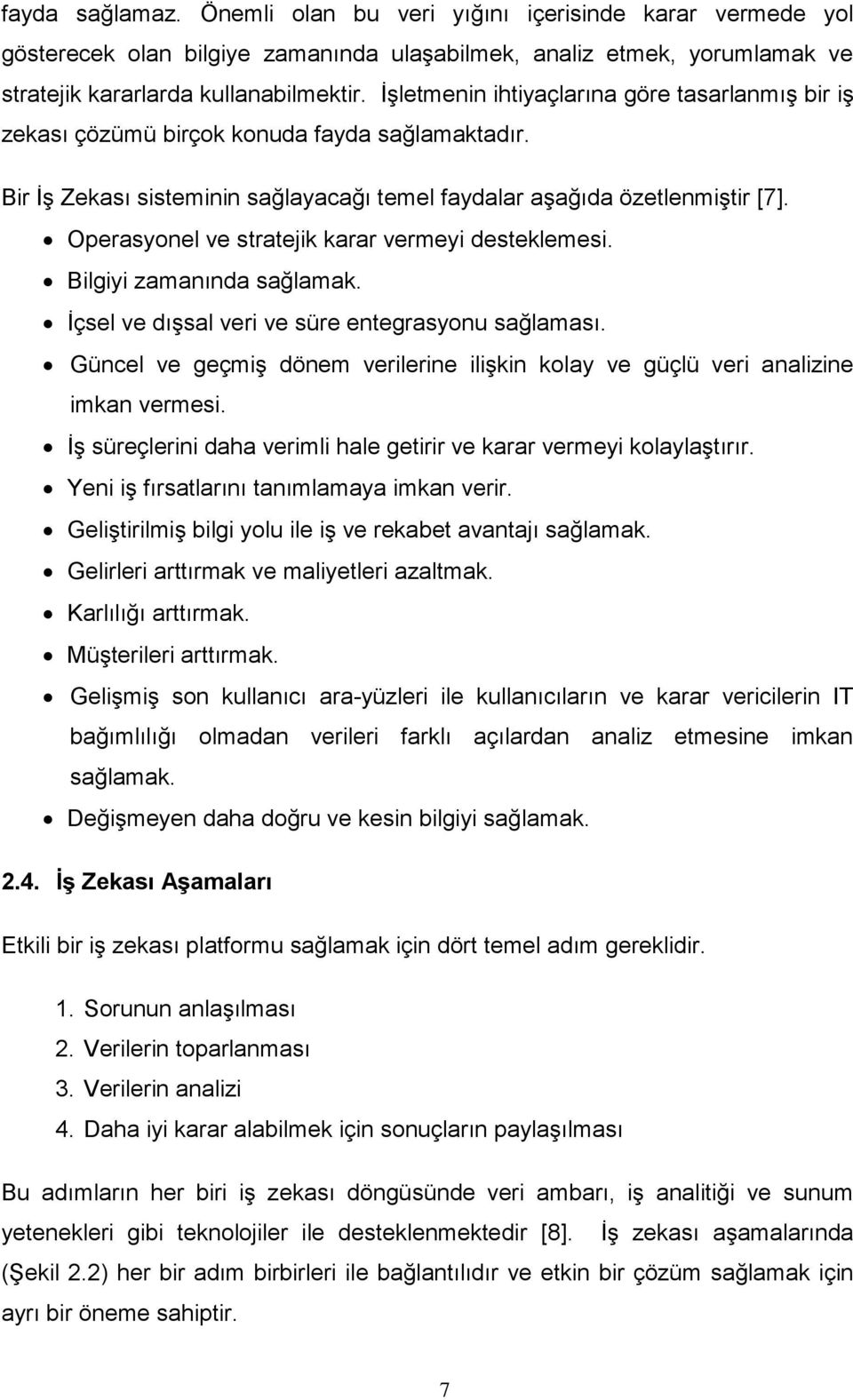 Operasyonel ve stratejik karar vermeyi desteklemesi. Bilgiyi zamanında sağlamak. İçsel ve dışsal veri ve süre entegrasyonu sağlaması.