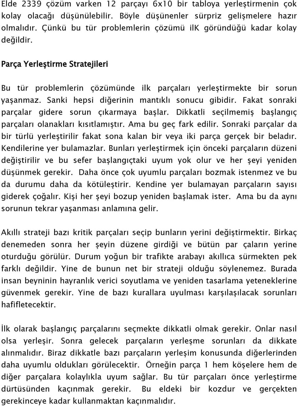 Sanki hepsi diğerinin mantıklı sonucu gibidir. Fakat sonraki parçalar gidere sorun çıkarmaya başlar. Dikkatli seçilmemiş başlangıç parçaları olanakları kısıtlamıştır. Ama bu geç fark edilir.