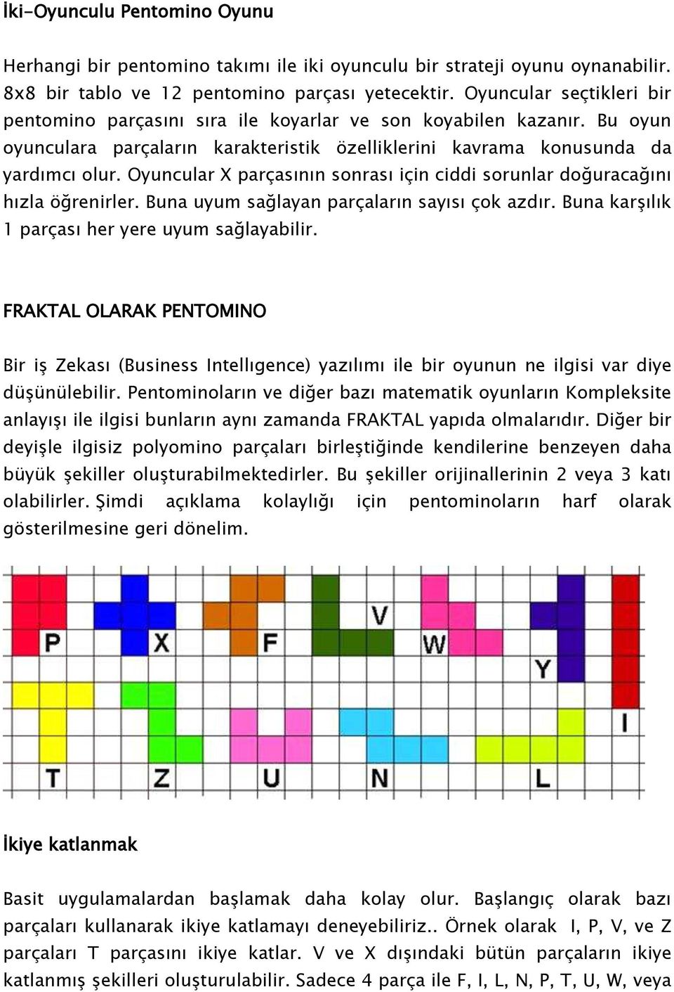 Oyuncular X parçasının sonrası için ciddi sorunlar doğuracağını hızla öğrenirler. Buna uyum sağlayan parçaların sayısı çok azdır. Buna karşılık 1 parçası her yere uyum sağlayabilir.