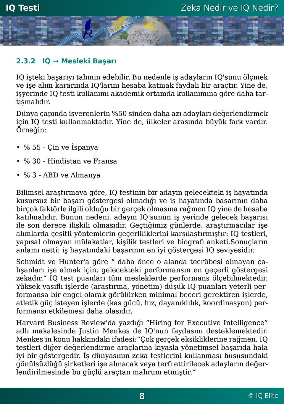 akademik ortamda kullanımına göre daha tartışmalıdır Dünya çapında işverenlerin %50 sinden daha azı adayları değerlendirmek için IQ testi kullanmaktadır Yine de, ülkeler arasında büyük fark vardır