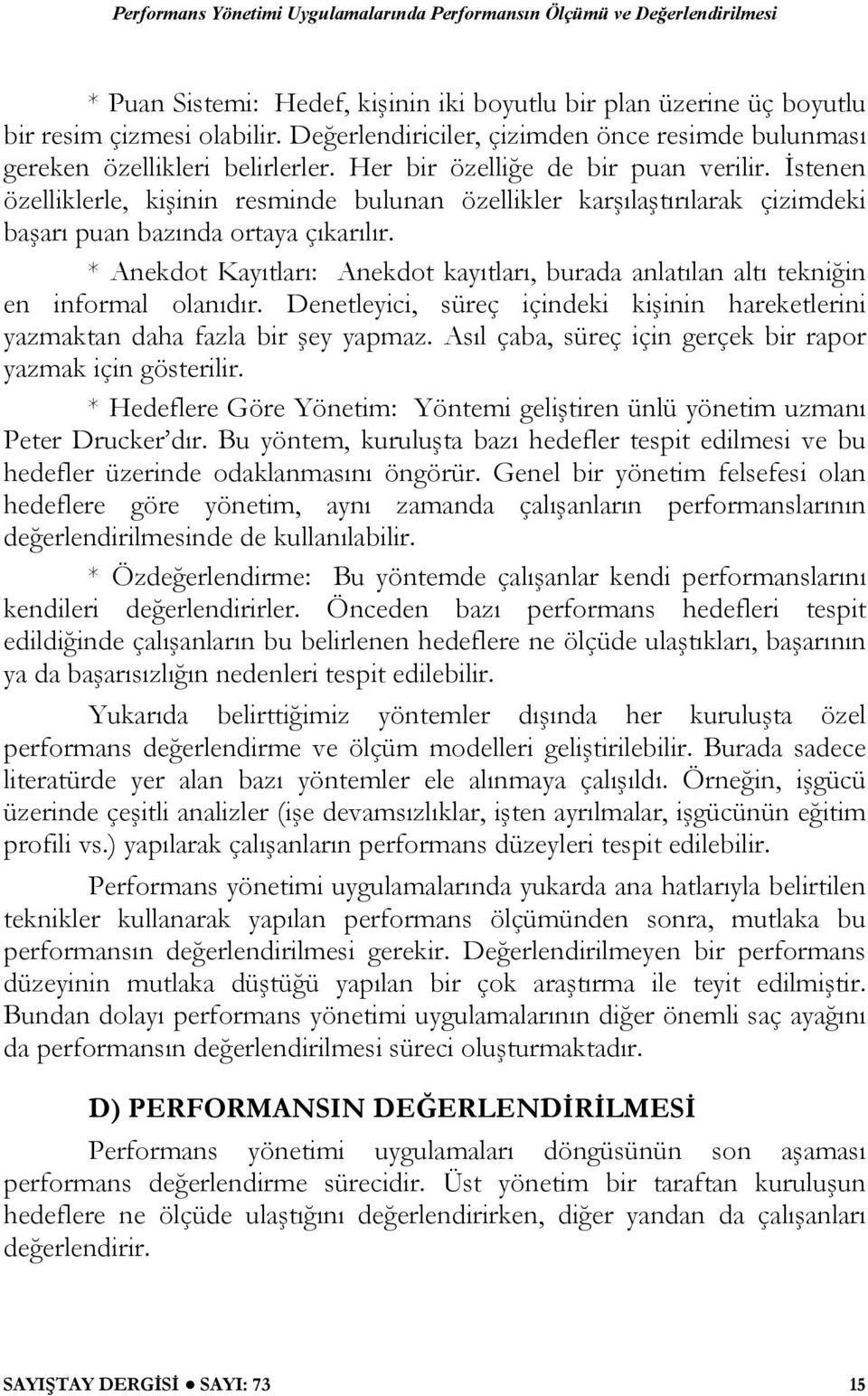 * Anekdot Kayıtları: Anekdot kayıtları, burada anlatılan altı tekniğin en informal olanıdır. Denetleyici, süreç içindeki kişinin hareketlerini yazmaktan daha fazla bir şey yapmaz.