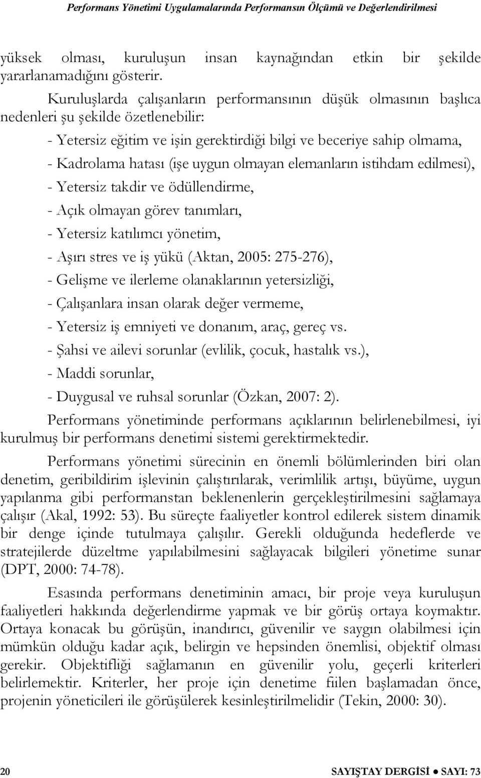 uygun olmayan elemanların istihdam edilmesi), - Yetersiz takdir ve ödüllendirme, - Açık olmayan görev tanımları, - Yetersiz katılımcı yönetim, - Aşırı stres ve iş yükü (Aktan, 2005: 275-276), -