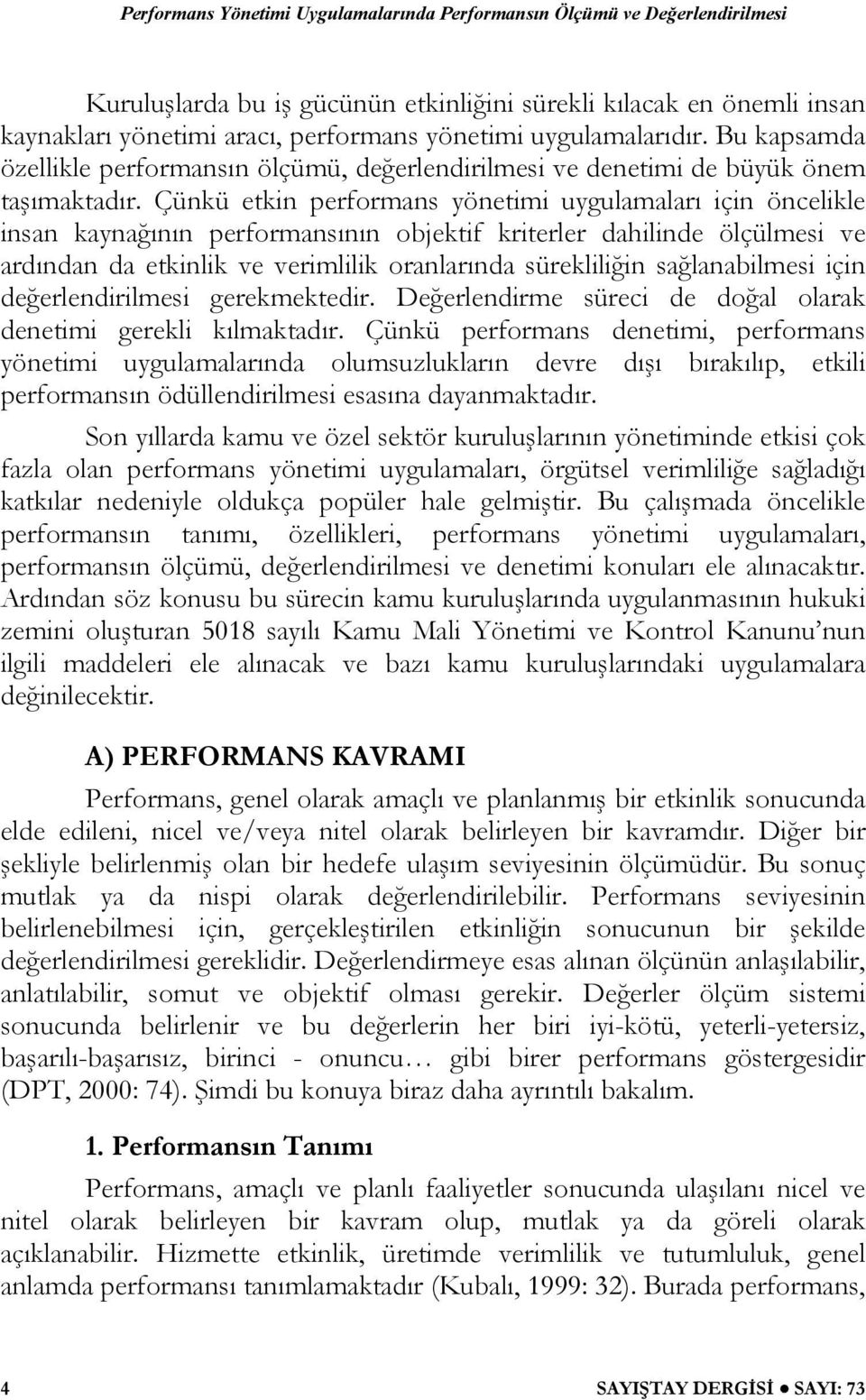 Çünkü etkin performans yönetimi uygulamaları için öncelikle insan kaynağının performansının objektif kriterler dahilinde ölçülmesi ve ardından da etkinlik ve verimlilik oranlarında sürekliliğin