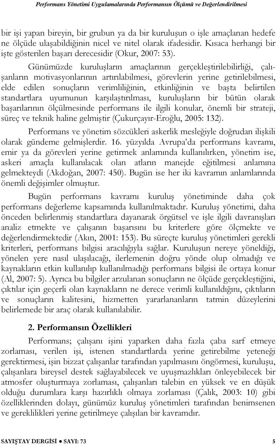 Günümüzde kuruluşların amaçlarının gerçekleştirilebilirliği, çalışanların motivasyonlarının artırılabilmesi, görevlerin yerine getirilebilmesi, elde edilen sonuçların verimliliğinin, etkinliğinin ve