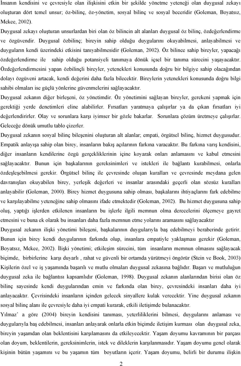 Duygusal özbilinç; bireyin sahip olduğu duygularını okuyabilmesi, anlayabilmesi ve duyguların kendi üzerindeki etkisini tanıyabilmesidir (Goleman, 2002).