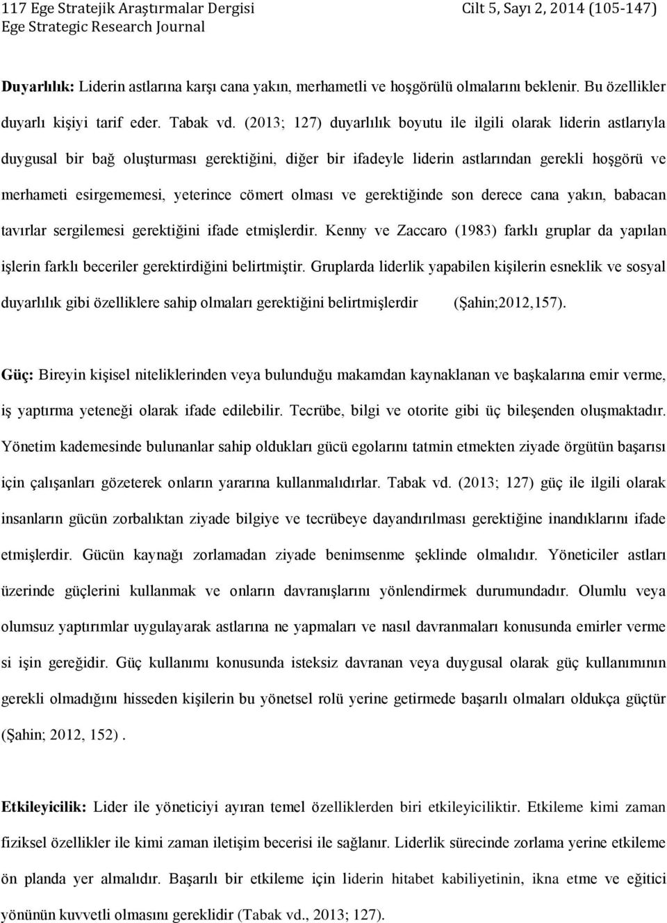 (2013; 127) duyarlılık boyutu ile ilgili olarak liderin astlarıyla duygusal bir bağ oluşturması gerektiğini, diğer bir ifadeyle liderin astlarından gerekli hoşgörü ve merhameti esirgememesi,