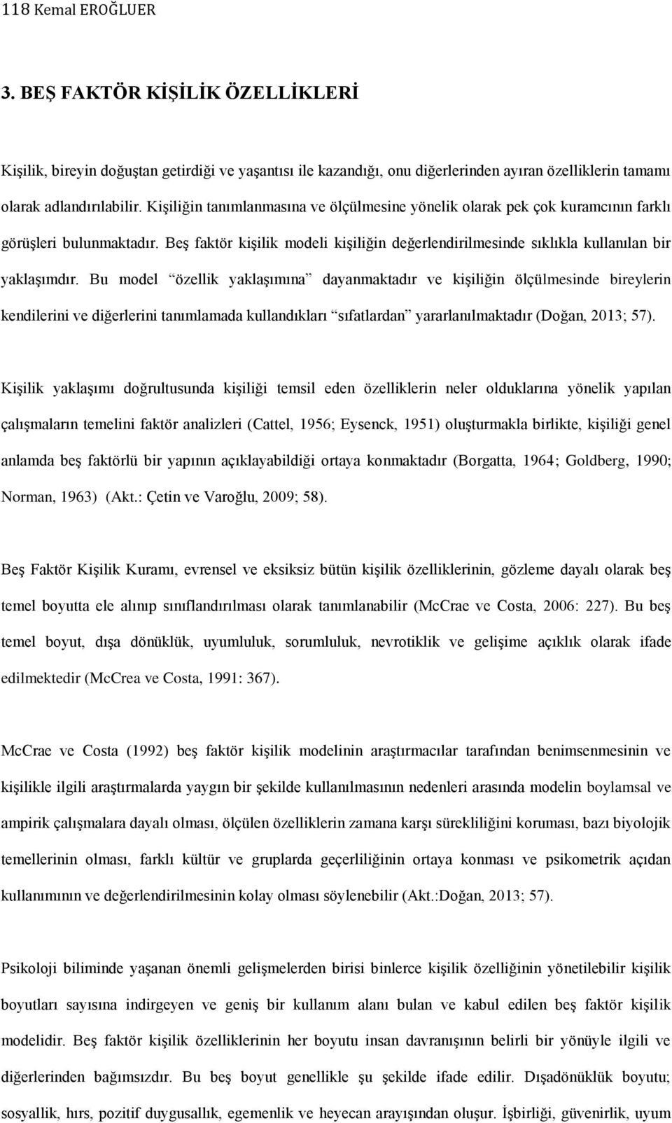 Bu model özellik yaklaşımına dayanmaktadır ve kişiliğin ölçülmesinde bireylerin kendilerini ve diğerlerini tanımlamada kullandıkları sıfatlardan yararlanılmaktadır (Doğan, 2013; 57).