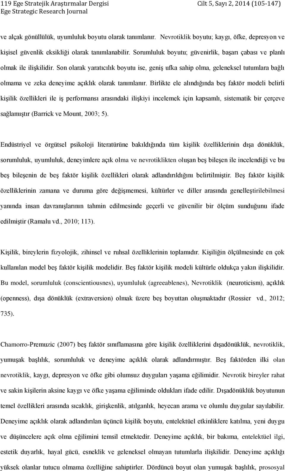 Son olarak yaratıcılık boyutu ise, geniş ufka sahip olma, geleneksel tutumlara bağlı olmama ve zeka deneyime açıklık olarak tanımlanır.