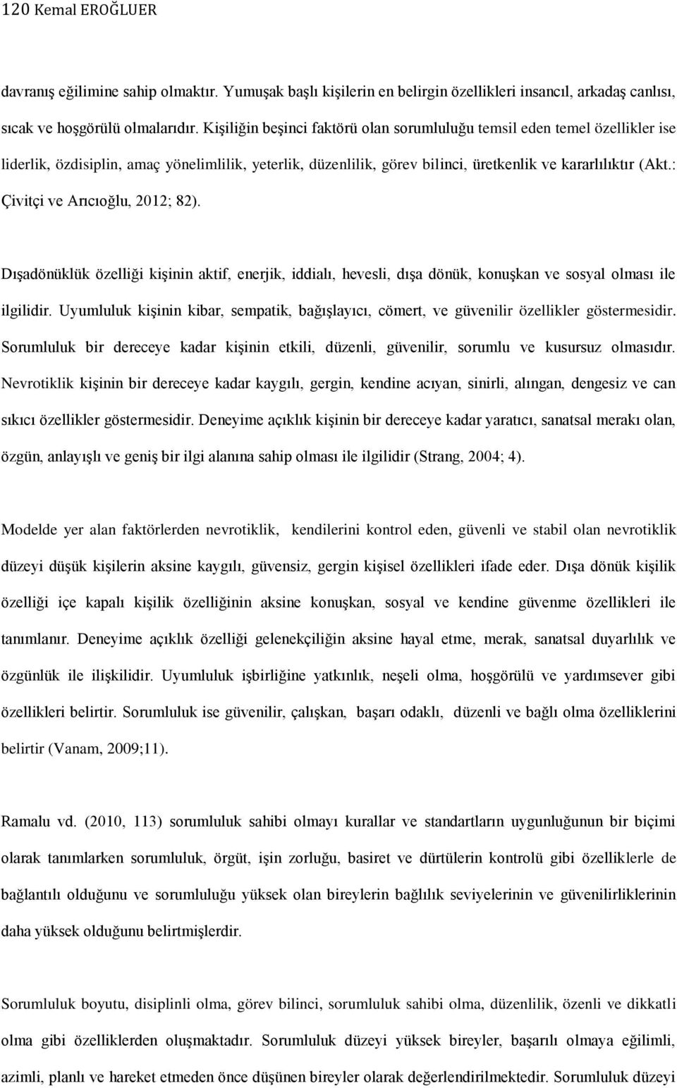 : Çivitçi ve Arıcıoğlu, 2012; 82). Dışadönüklük özelliği kişinin aktif, enerjik, iddialı, hevesli, dışa dönük, konuşkan ve sosyal olması ile ilgilidir.