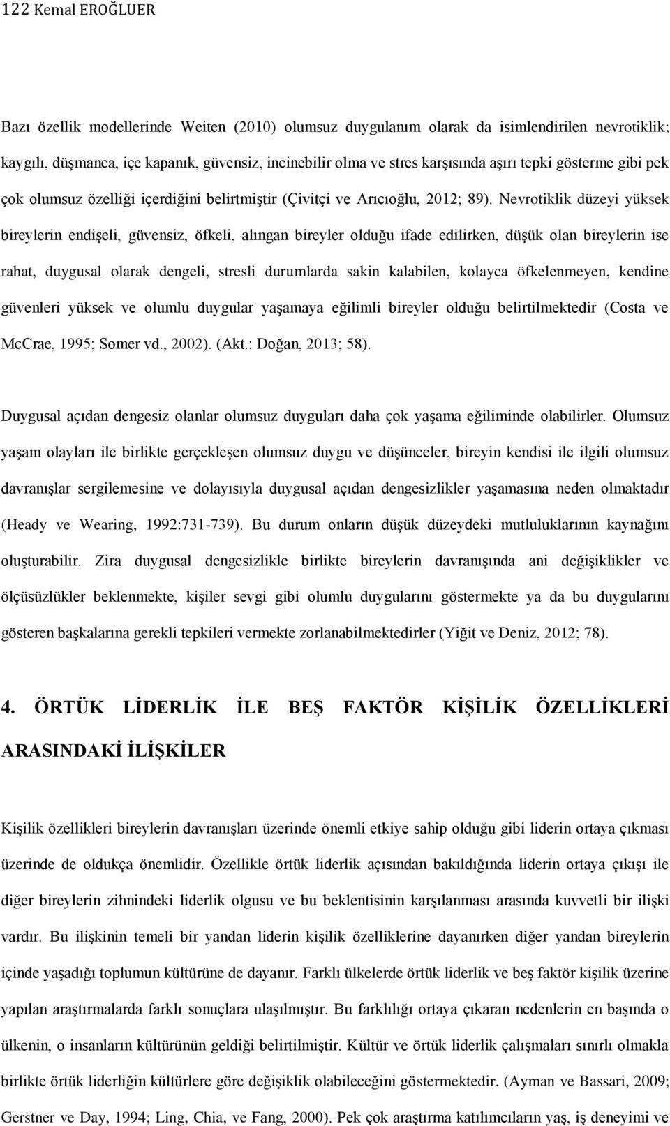 Nevrotiklik düzeyi yüksek bireylerin endişeli, güvensiz, öfkeli, alıngan bireyler olduğu ifade edilirken, düşük olan bireylerin ise rahat, duygusal olarak dengeli, stresli durumlarda sakin kalabilen,