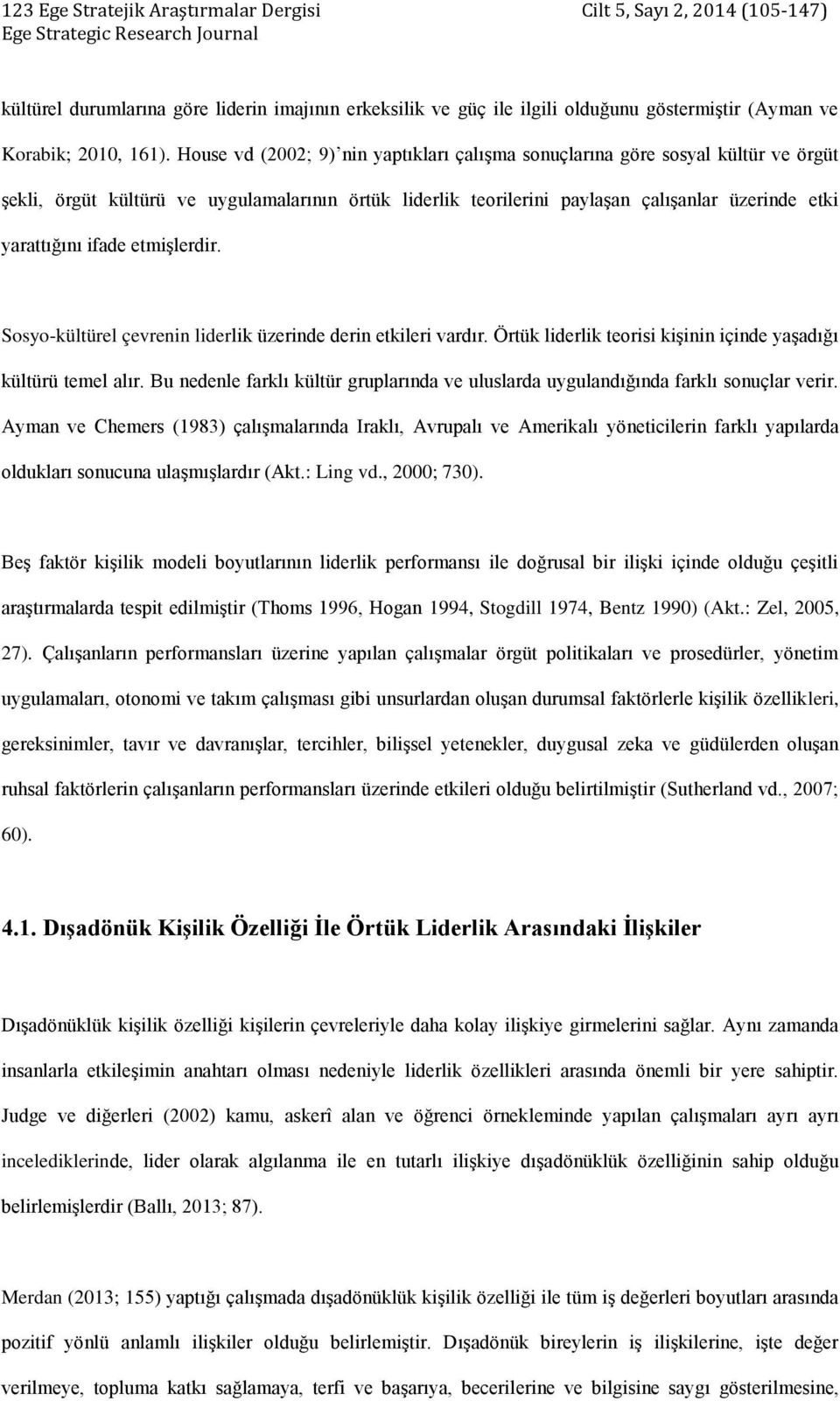 ifade etmişlerdir. Sosyo-kültürel çevrenin liderlik üzerinde derin etkileri vardır. Örtük liderlik teorisi kişinin içinde yaşadığı kültürü temel alır.