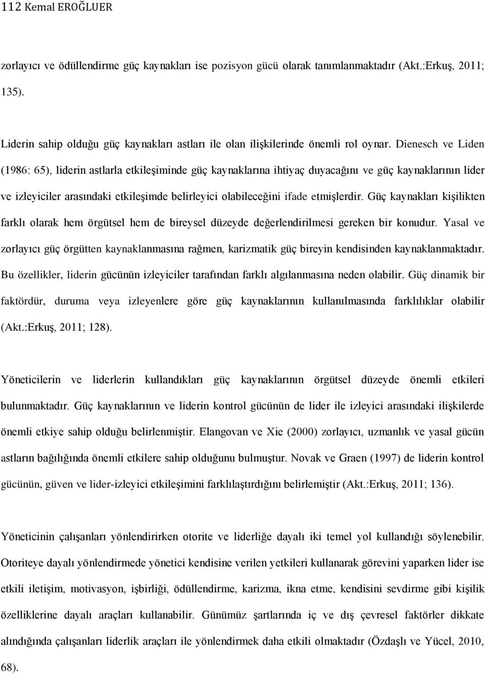 Dienesch ve Liden (1986: 65), liderin astlarla etkileşiminde güç kaynaklarına ihtiyaç duyacağını ve güç kaynaklarının lider ve izleyiciler arasındaki etkileşimde belirleyici olabileceğini ifade