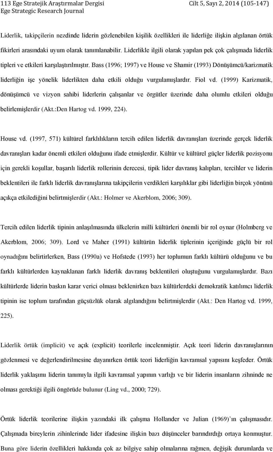 Bass (1996; 1997) ve House ve Shamir (1993) Dönüşümcü/karizmatik liderliğin işe yönelik liderlikten daha etkili olduğu vurgulamışlardır. Fiol vd.