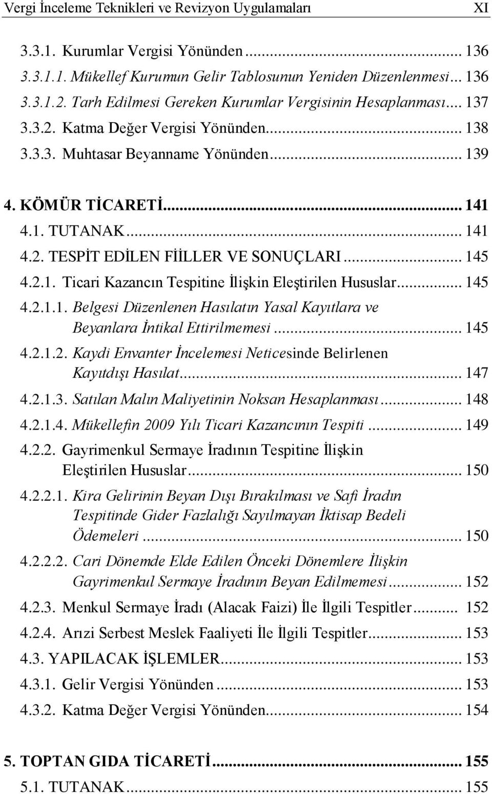 .. 145 4.2.1. Ticari Kazancın Tespitine ĠliĢkin EleĢtirilen Hususlar... 145 4.2.1.1. Belgesi Düzenlenen Hasılatın Yasal Kayıtlara ve Beyanlara İntikal Ettirilmemesi... 145 4.2.1.2. Kaydi Envanter İncelemesi Neticesinde Belirlenen Kayıtdışı Hasılat.