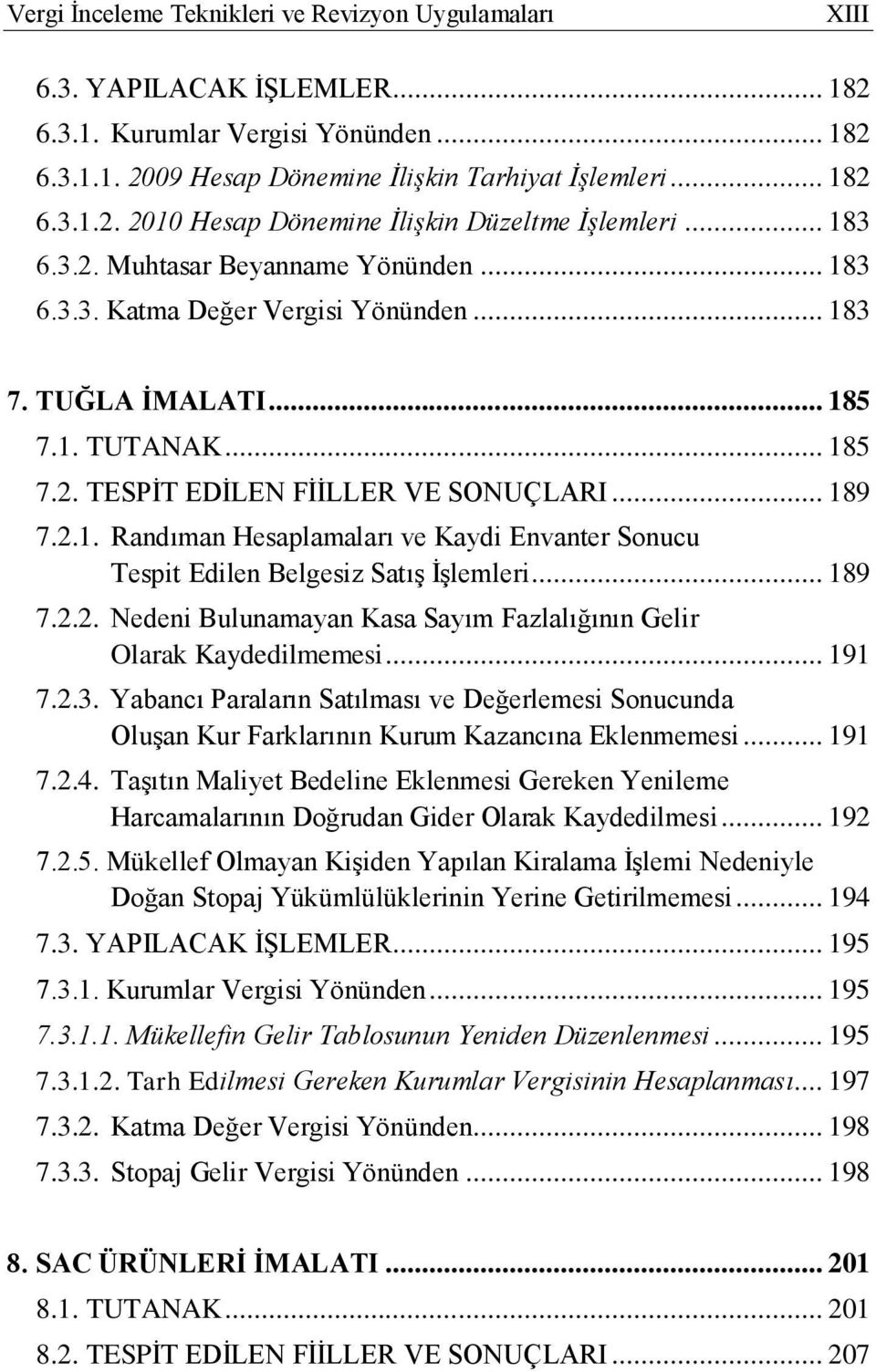 .. 189 7.2.2. Nedeni Bulunamayan Kasa Sayım Fazlalığının Gelir Olarak Kaydedilmemesi... 191 7.2.3.