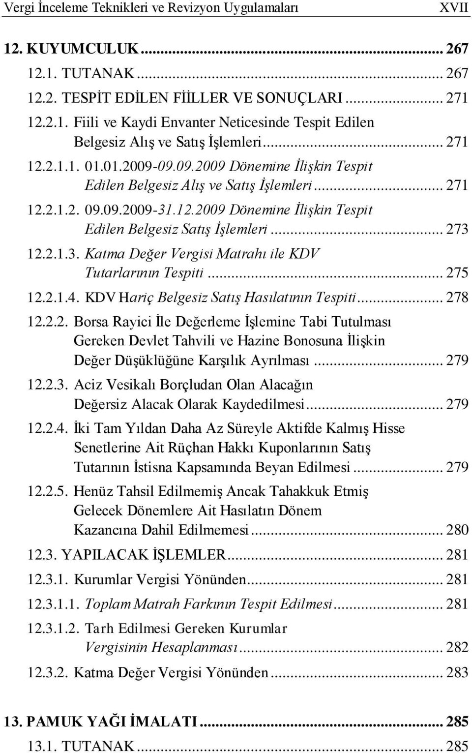 .. 273 12.2.1.3. Katma Değer Vergisi Matrahı ile KDV Tutarlarının Tespiti... 275 12.2.1.4. KDV Hariç Belgesiz Satış Hasılatının Tespiti... 278 12.2.2. Borsa Rayici Ġle Değerleme ĠĢlemine Tabi Tutulması Gereken Devlet Tahvili ve Hazine Bonosuna ĠliĢkin Değer DüĢüklüğüne KarĢılık Ayrılması.