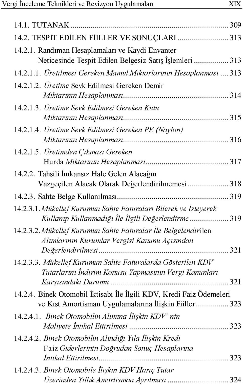 .. 315 14.2.1.4. Üretime Sevk Edilmesi Gereken PE (Naylon) Miktarının Hesaplanması... 316 14.2.1.5. Üretimden Çıkması Gereken Hurda Miktarının Hesaplanması... 317 14.2.2. Tahsili Ġmkansız Hale Gelen Alacağın Vazgeçilen Alacak Olarak Değerlendirilmemesi.