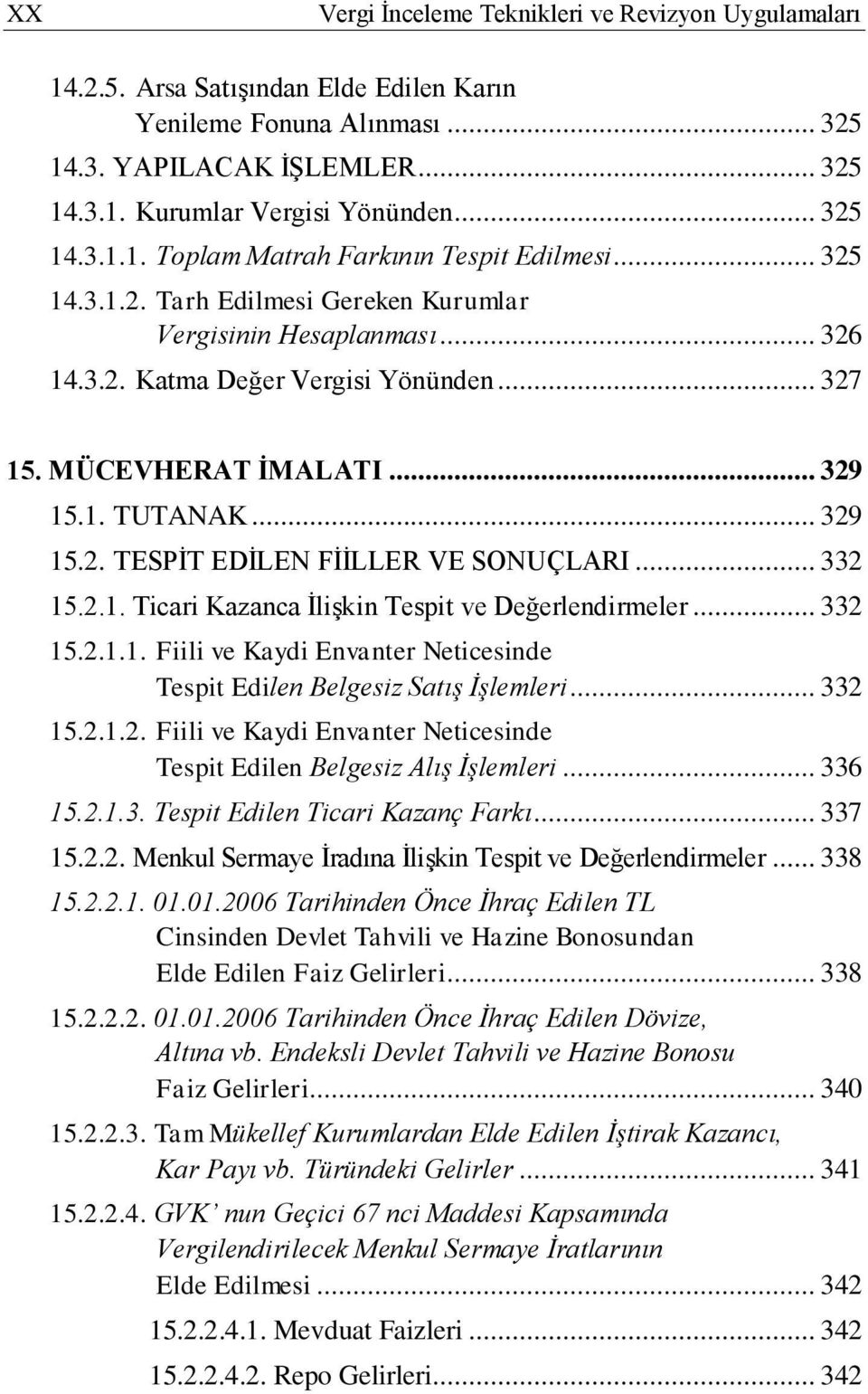 MÜCEVHERAT İMALATI... 329 15.1. TUTANAK... 329 15.2. TESPĠT EDĠLEN FĠĠLLER VE SONUÇLARI... 332 15.2.1. Ticari Kazanca ĠliĢkin Tespit ve Değerlendirmeler... 332 15.2.1.1. Fiili ve Kaydi Envanter Neticesinde Tespit Edilen Belgesiz Satış İşlemleri.