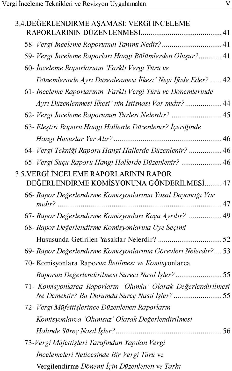 ... 42 61- İnceleme Raporlarının Farklı Vergi Türü ve Dönemlerinde Ayrı Düzenlenmesi İlkesi nin İstisnası Var mıdır?... 44 62- Vergi İnceleme Raporunun Türleri Nelerdir?