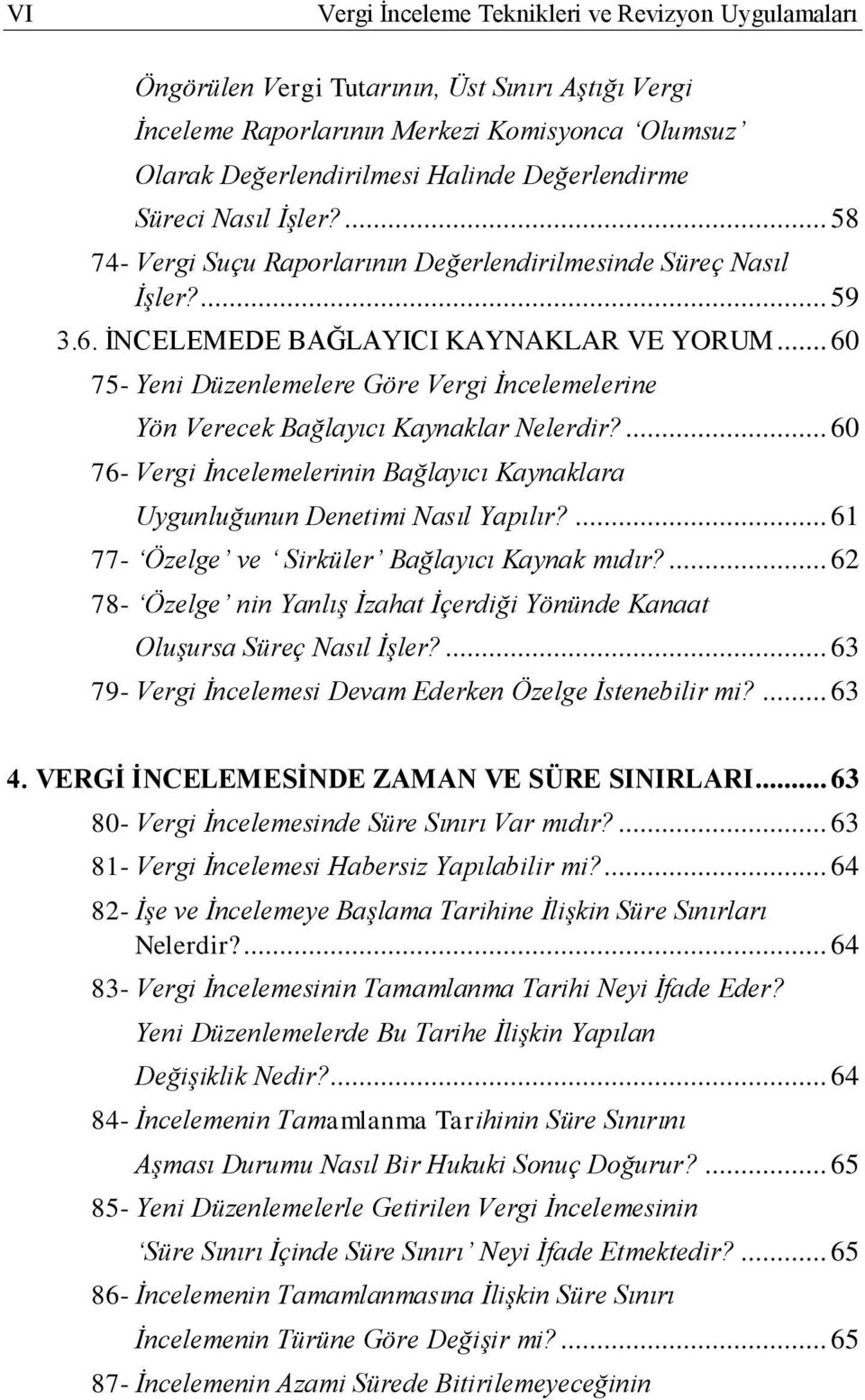 .. 60 75- Yeni Düzenlemelere Göre Vergi İncelemelerine Yön Verecek Bağlayıcı Kaynaklar Nelerdir?... 60 76- Vergi İncelemelerinin Bağlayıcı Kaynaklara Uygunluğunun Denetimi Nasıl Yapılır?