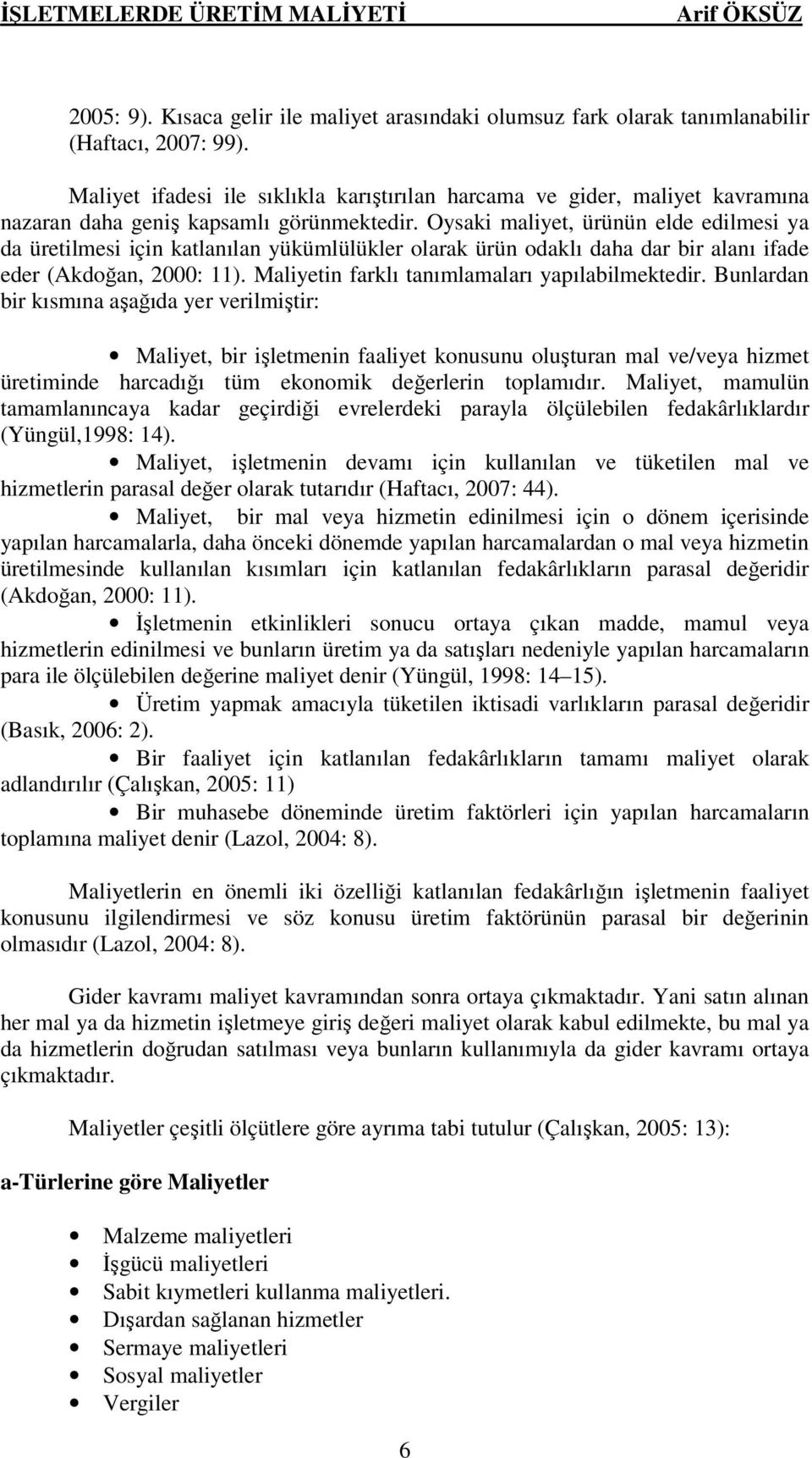 Oysaki maliyet, ürünün elde edilmesi ya da üretilmesi için katlanılan yükümlülükler olarak ürün odaklı daha dar bir alanı ifade eder (Akdoğan, 2000: 11).