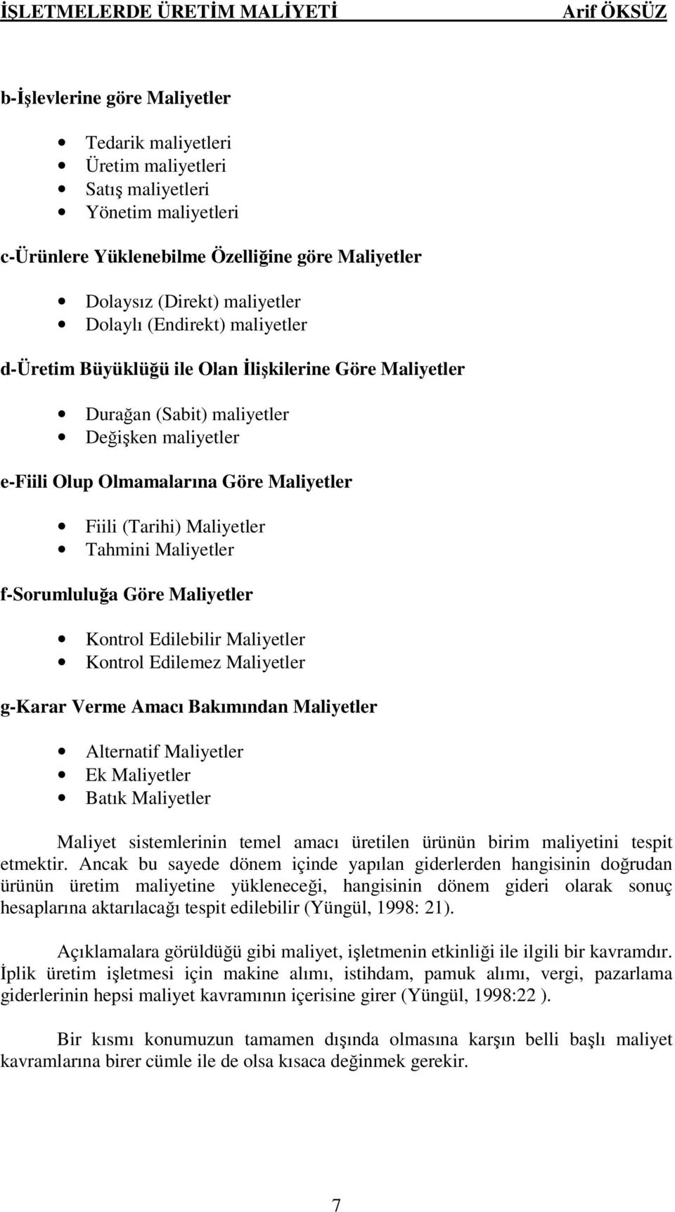 Fiili (Tarihi) Maliyetler Tahmini Maliyetler f-sorumluluğa Göre Maliyetler Kontrol Edilebilir Maliyetler Kontrol Edilemez Maliyetler g-karar Verme Amacı Bakımından Maliyetler Alternatif Maliyetler Ek