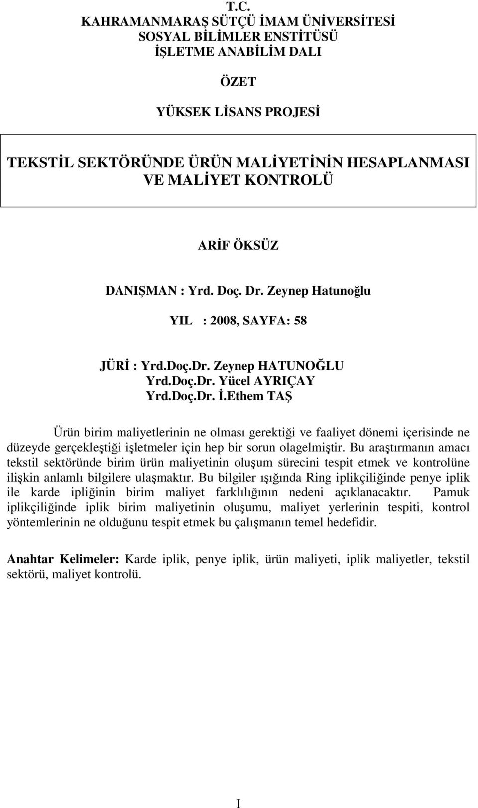 Ethem TAŞ Ürün birim maliyetlerinin ne olması gerektiği ve faaliyet dönemi içerisinde ne düzeyde gerçekleştiği işletmeler için hep bir sorun olagelmiştir.