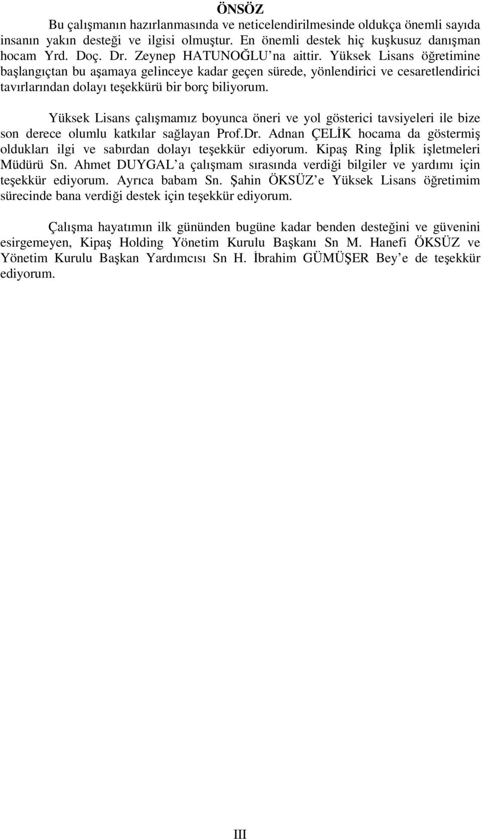 Yüksek Lisans çalışmamız boyunca öneri ve yol gösterici tavsiyeleri ile bize son derece olumlu katkılar sağlayan Prof.Dr.