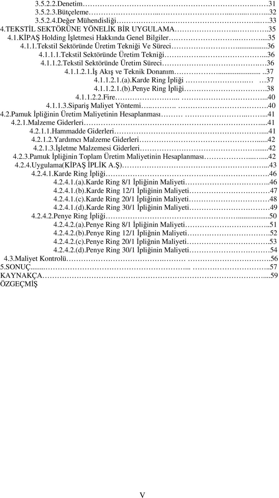 Penye Ring İpliği.38 4.1.1.2.2.Fire......40 4.1.1.3.Sipariş Maliyet Yöntemi....40 4.2.Pamuk İpliğinin Üretim Maliyetinin Hesaplanması.....41 4.2.1.Malzeme Giderleri...41 4.2.1.1.Hammadde Giderleri.