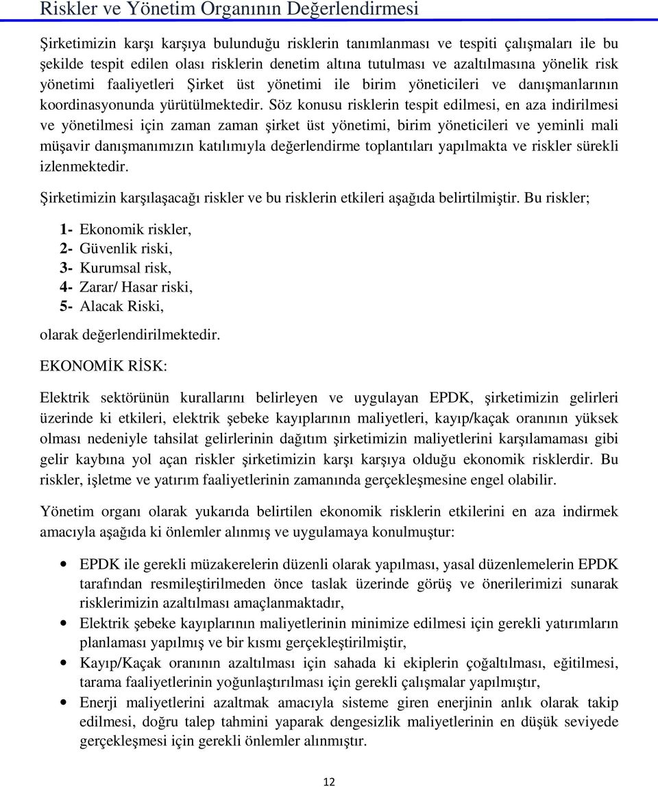 Söz konusu risklerin tespit edilmesi, en aza indirilmesi ve yönetilmesi için zaman zaman şirket üst yönetimi, birim yöneticileri ve yeminli mali müşavir danışmanımızın katılımıyla değerlendirme