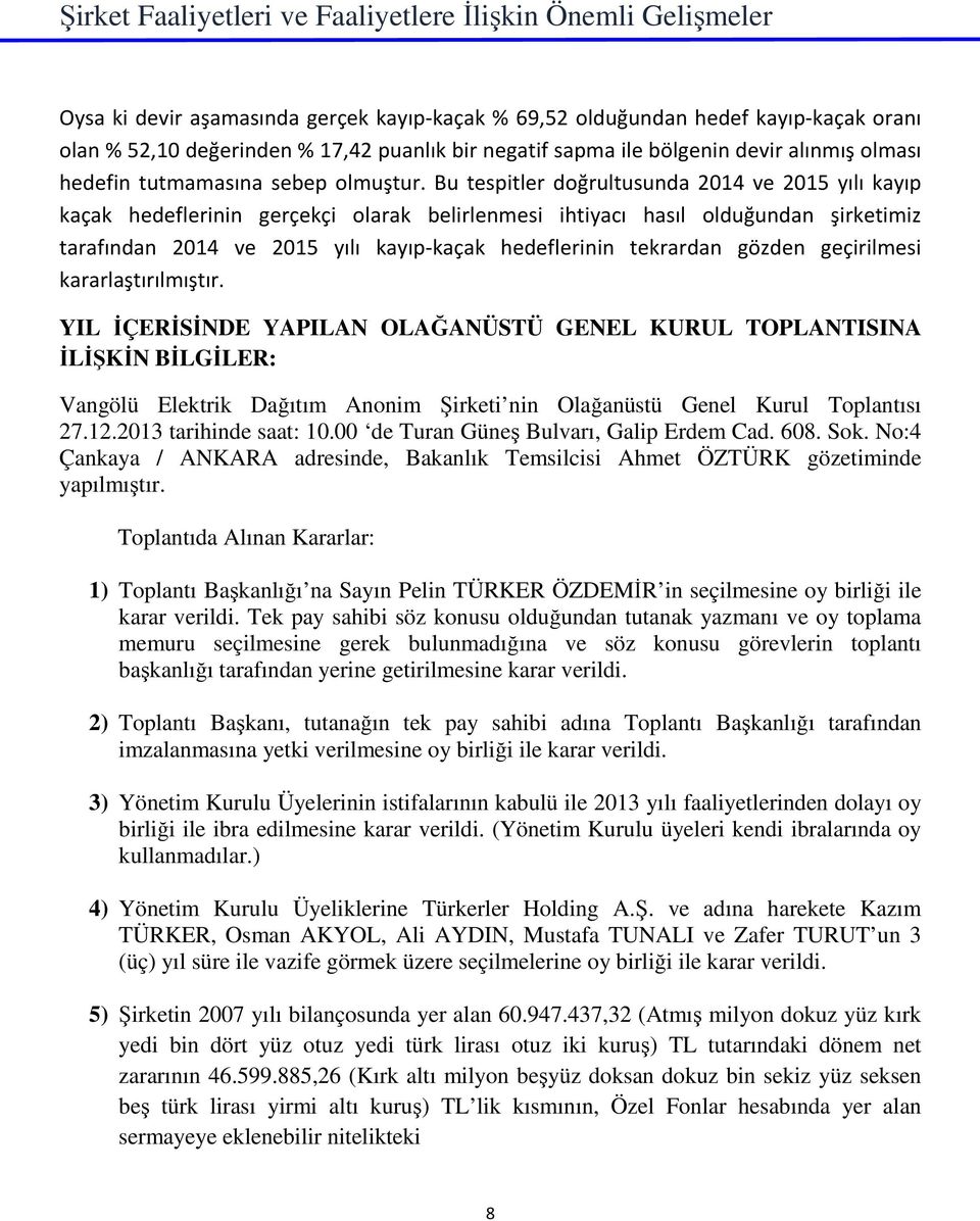 Bu tespitler doğrultusunda 2014 ve 2015 yılı kayıp kaçak hedeflerinin gerçekçi olarak belirlenmesi ihtiyacı hasıl olduğundan şirketimiz tarafından 2014 ve 2015 yılı kayıp-kaçak hedeflerinin tekrardan