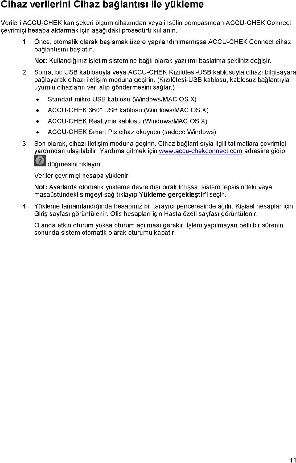 Sonra, bir USB kablosuyla veya ACCU-CHEK Kızılötesi-USB kablosuyla cihazı bilgisayara bağlayarak cihazı iletişim moduna geçirin.