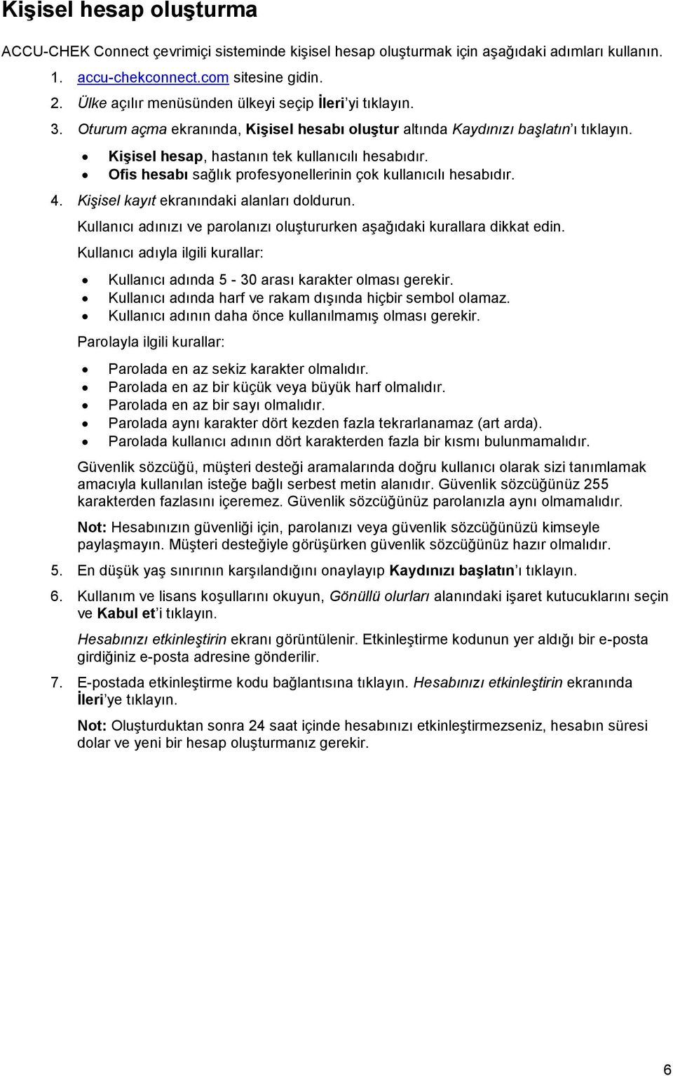 Ofis hesabı sağlık profesyonellerinin çok kullanıcılı hesabıdır. 4. Kişisel kayıt ekranındaki alanları doldurun. Kullanıcı adınızı ve parolanızı oluştururken aşağıdaki kurallara dikkat edin.