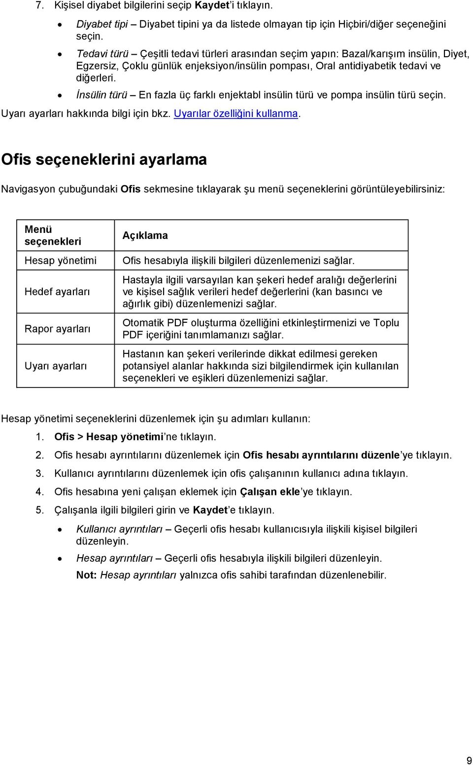 İnsülin türü En fazla üç farklı enjektabl insülin türü ve pompa insülin türü seçin. Uyarı ayarları hakkında bilgi için bkz. Uyarılar özelliğini kullanma.